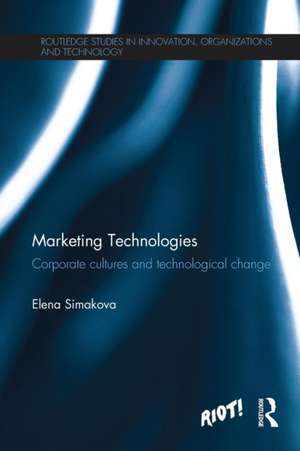 Marketing Technologies: Corporate Cultures and Technological Change de Elena Simakova