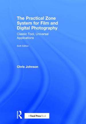 The Practical Zone System for Film and Digital Photography: Classic Tool, Universal Applications de Chris Johnson