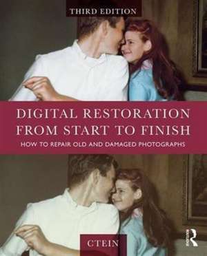 Digital Restoration from Start to Finish: How to Repair Old and Damaged Photographs de Ctein