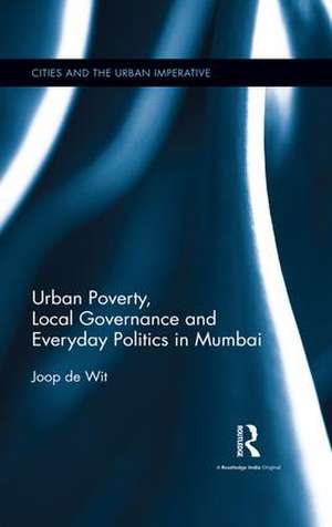 Urban Poverty, Local Governance and Everyday Politics in Mumbai de Joop de Wit