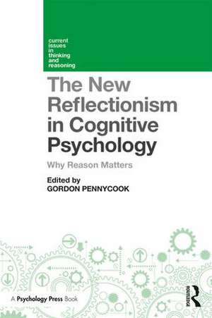 The New Reflectionism in Cognitive Psychology: Why Reason Matters de Gordon Pennycook