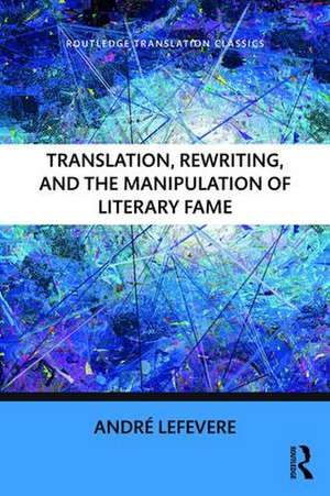 Translation, Rewriting, and the Manipulation of Literary Fame de Andre Lefevere