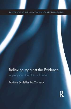 Believing Against the Evidence: Agency and the Ethics of Belief de Miriam Schleifer McCormick