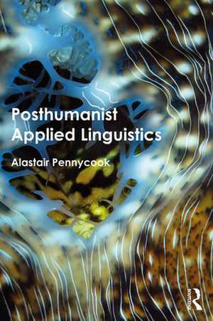 Posthumanist Applied Linguistics de Alastair Pennycook