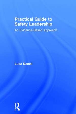 Practical Guide to Safety Leadership: An Evidence-Based Approach de Luke Daniel