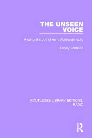 The Unseen Voice: A Cultural Study of Early Australian Radio de Lesley Johnson