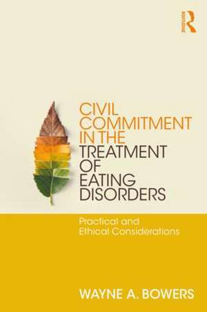 Civil Commitment in the Treatment of Eating Disorders: Practical and Ethical Considerations de Wayne Bowers