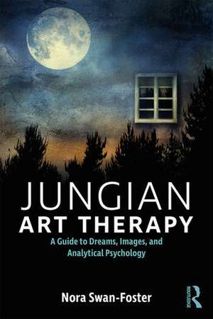 Jungian Art Therapy: Images, Dreams, and Analytical Psychology de Nora Swan-Foster