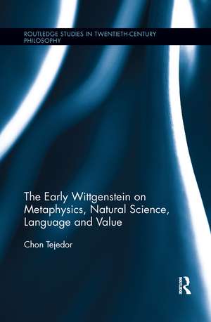 The Early Wittgenstein on Metaphysics, Natural Science, Language and Value de Chon Tejedor