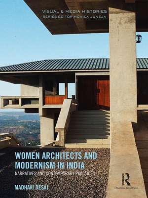 Women Architects and Modernism in India: Narratives and contemporary practices de Madhavi Desai