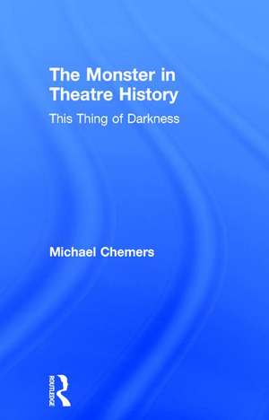 The Monster in Theatre History: This Thing of Darkness de Michael Chemers