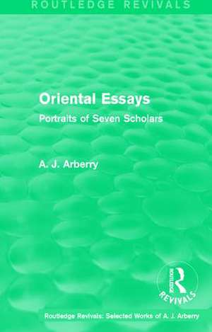 Routledge Revivals: Oriental Essays (1960): Portraits of Seven Scholars de A. J. Arberry