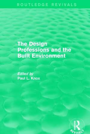 Routledge Revivals: The Design Professions and the Built Environment (1988) de Paul L. Knox