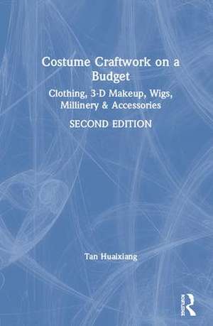 Costume Craftwork on a Budget: Clothing, 3-D Makeup, Wigs, Millinery & Accessories de Tan Huaixiang