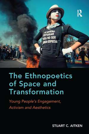 The Ethnopoetics of Space and Transformation: Young People’s Engagement, Activism and Aesthetics de Stuart C. Aitken