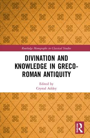 Divination and Knowledge in Greco-Roman Antiquity de Crystal Addey