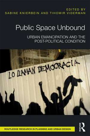 Public Space Unbound: Urban Emancipation and the Post-Political Condition de Sabine Knierbein