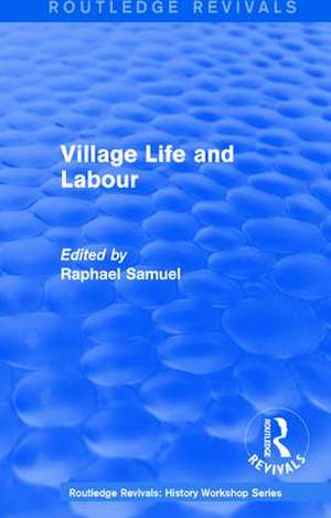 Routledge Revivals: Village Life and Labour (1975) de Raphael Samuel