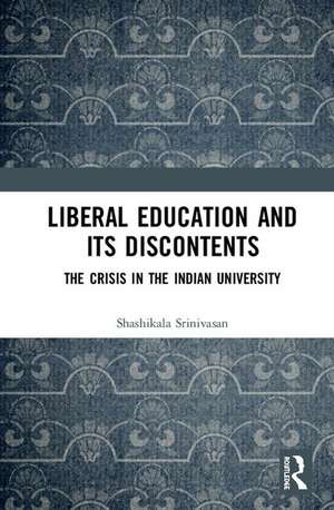 Liberal Education and Its Discontents: The Crisis in the Indian University de Shashikala Srinivasan