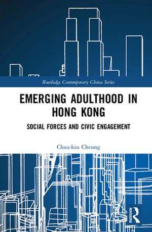 Emerging Adulthood in Hong Kong: Social Forces and Civic Engagement de Chau-Kiu Cheung