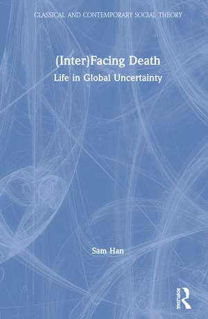 (Inter)Facing Death: Life in Global Uncertainty de Sam Han