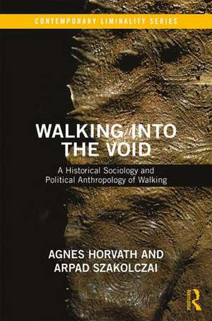 Walking into the Void: A Historical Sociology and Political Anthropology of Walking de Arpad Szakolczai