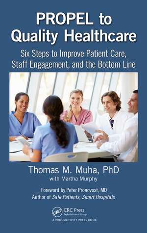 PROPEL to Quality Healthcare: Six Steps to Improve Patient Care, Staff Engagement, and the Bottom Line de Thomas M Muha