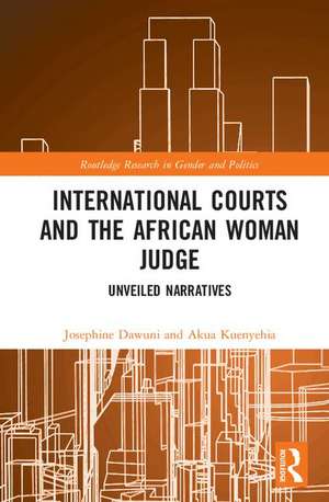 International Courts and the African Woman Judge: Unveiled Narratives de Josephine Jarpa Dawuni