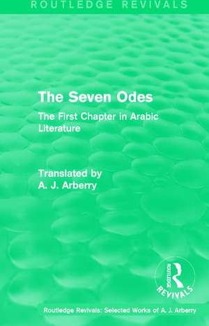 Routledge Revivals: The Seven Odes (1957): The First Chapter in Arabic Literature de A. J. Arberry