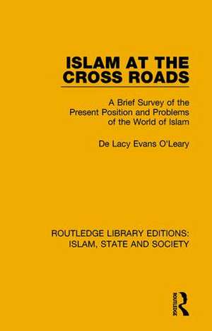 Islam at the Cross Roads: A Brief Survey of the Present Position and Problems of the World of Islam de De Lacy Evans O'Leary