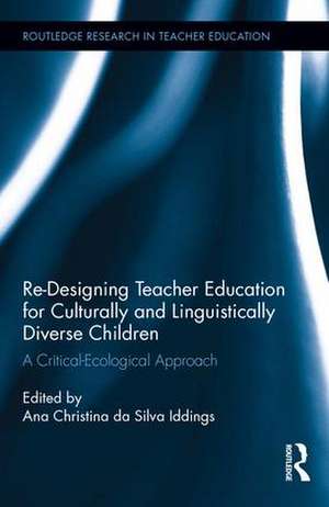 Re-Designing Teacher Education for Culturally and Linguistically Diverse Students: A Critical-Ecological Approach de Ana Christina da Silva Iddings