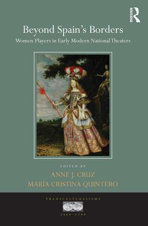 Beyond Spain's Borders: Women Players in Early Modern National Theaters de Anne J. Cruz