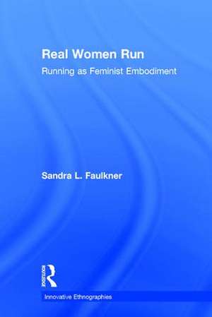 Real Women Run: Running as Feminist Embodiment de Sandra Faulkner