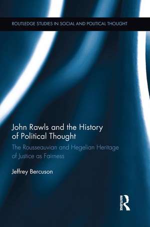 John Rawls and the History of Political Thought: The Rousseauvian and Hegelian Heritage of Justice as Fairness de Jeffrey Bercuson