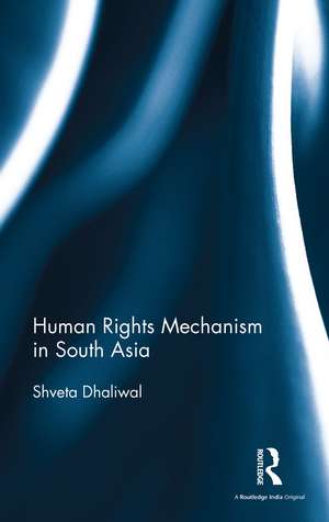 Human Rights Mechanism in South Asia de Shveta Dhaliwal