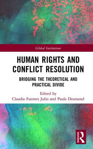 Human Rights and Conflict Resolution: Bridging the Theoretical and Practical Divide de Claudia Fuentes Julio