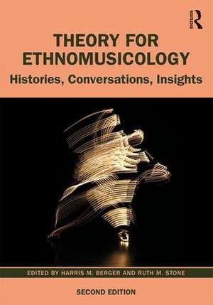 Theory for Ethnomusicology: Histories, Conversations, Insights de Harris Berger