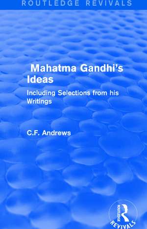 Routledge Revivals: Mahatma Gandhi's Ideas (1929): Including Selections from his Writings de C.F. Andrews