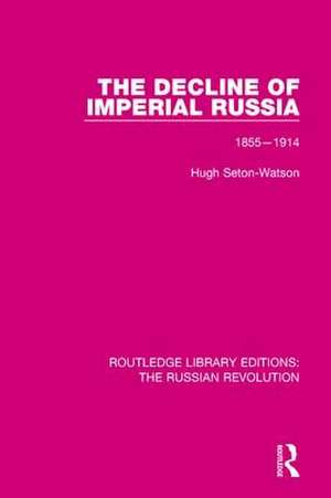 The Decline of Imperial Russia: 1855-1914 de Hugh Seton-Watson