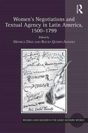 Women's Negotiations and Textual Agency in Latin America, 1500-1799 de Mónica Díaz