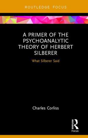 A Primer of the Psychoanalytic Theory of Herbert Silberer: What Silberer Said de Charles Corliss