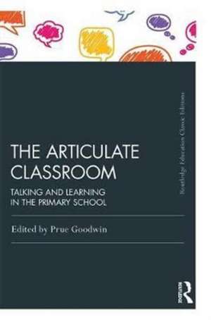 The Articulate Classroom: Talking and Learning in the Primary School de Prue Goodwin