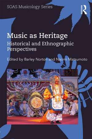 Music as Heritage: Historical and Ethnographic Perspectives de Barley Norton