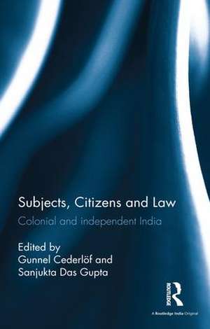 Subjects, Citizens and Law: Colonial and independent India de Gunnel Cederlöf