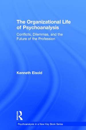 The Organizational Life of Psychoanalysis: Conflicts, Dilemmas, and the Future of the Profession de Kenneth Eisold