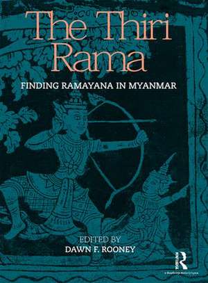 The Thiri Rama: Finding Ramayana in Myanmar de Dawn F. Rooney