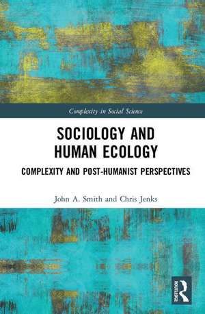 Sociology and Human Ecology: Complexity and Post-Humanist Perspectives de John Smith