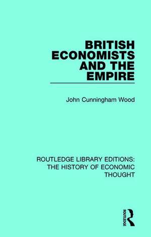 British Economists and the Empire de John Cunningham Wood