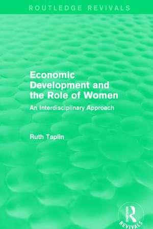 Routledge Revivals: Economic Development and the Role of Women (1989): An Interdisciplinary Approach de Ruth Taplin