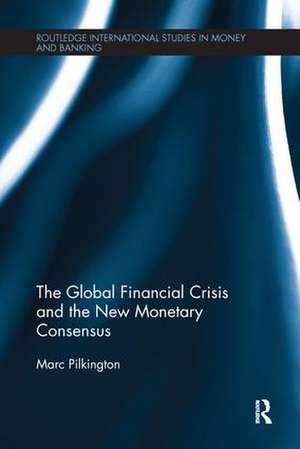 The Global Financial Crisis and the New Monetary Consensus de Marc Pilkington